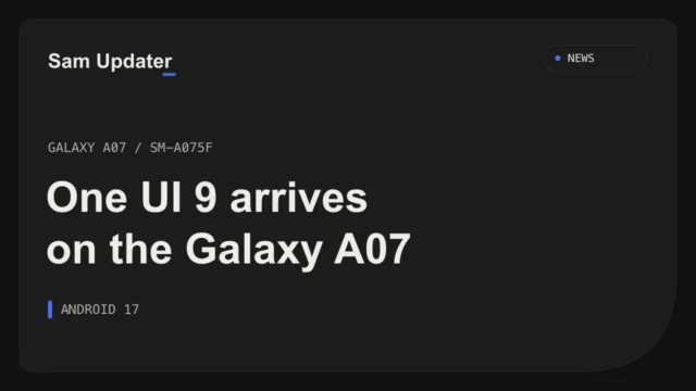 Sam Updater news graphic: Galaxy A07 One UI 9 Update Arrives With Android 17