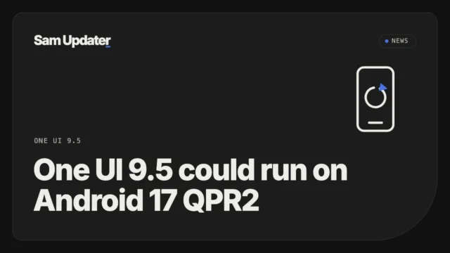 Sam Updater news cover reading One UI 9.5 could run on Android 17 QPR2